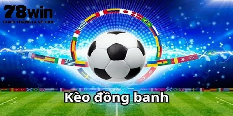 Kèo Đồng Banh - Cách Chơi Và Thủ Thuật Đặt Cược Chính Xác