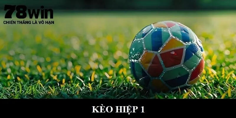 Kèo Hiệp 1 - Cách Đặt Cược Halftime Cơ Bản Tại 78Win