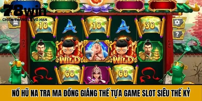 Nổ Hũ Na Tra Ma Đồng Giáng Thế Tựa Game Slot Siêu Thế Kỷ